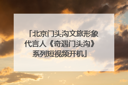 北京门头沟文旅形象代言人《奇遇门头沟》系列短视频开机