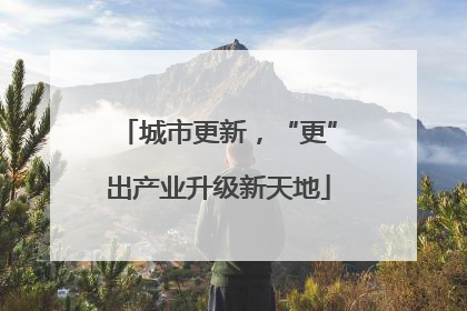 城市更新，“更”出产业升级新天地