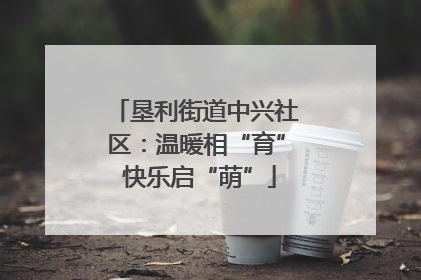 垦利街道中兴社区：温暖相“育” 快乐启“萌”