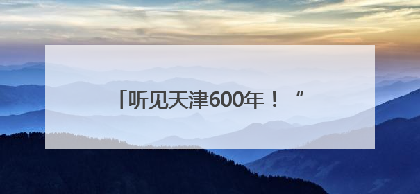 听见天津600年！“京津冀晋蒙民歌之旅”天津站探寻城市声音记忆
