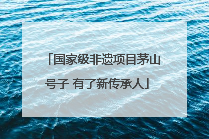 国家级非遗项目茅山号子 有了新传承人
