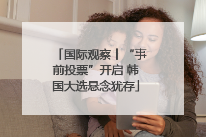 国际观察丨“事前投票”开启 韩国大选悬念犹存