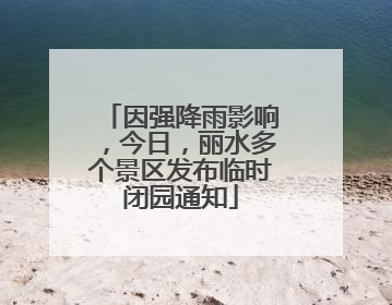 因强降雨影响，今日，丽水多个景区发布临时闭园通知