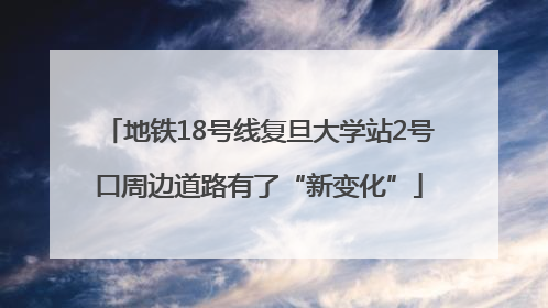 地铁18号线复旦大学站2号口周边道路有了“新变化”
