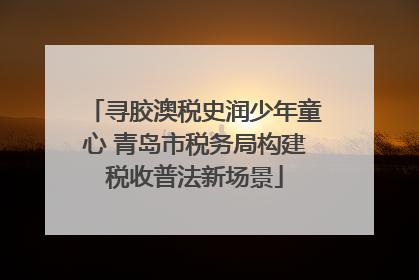 寻胶澳税史润少年童心 青岛市税务局构建税收普法新场景