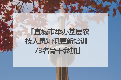 宜城市举办基层农技人员知识更新培训 73名骨干参加