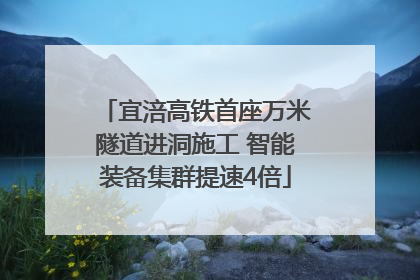 宜涪高铁首座万米隧道进洞施工 智能装备集群提速4倍