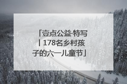 壹点公益·特写丨178名乡村孩子的六一儿童节