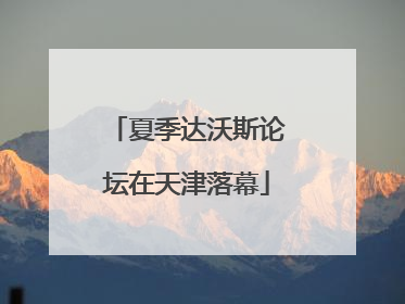 夏季达沃斯论坛在天津落幕