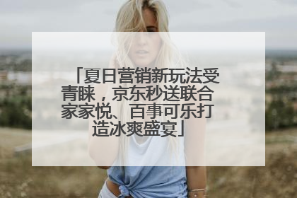 夏日营销新玩法受青睐，京东秒送联合家家悦、百事可乐打造冰爽盛宴
