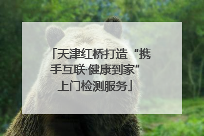 天津红桥打造“携手互联·健康到家”上门检测服务