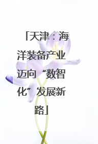 天津：海洋装备产业迈向“数智化”发展新路
