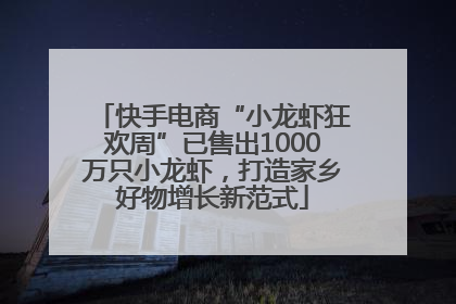 快手电商“小龙虾狂欢周”已售出1000万只小龙虾，打造家乡好物增长新范式