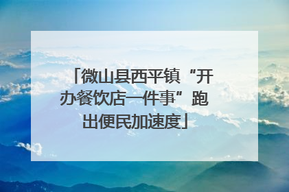 微山县西平镇“开办餐饮店一件事”跑出便民加速度