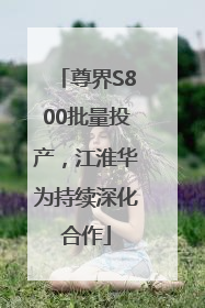 尊界S800批量投产，江淮华为持续深化合作