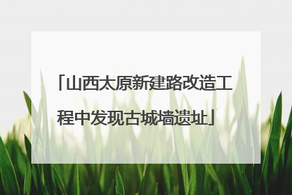 山西太原新建路改造工程中发现古城墙遗址