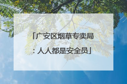 广安区烟草专卖局：人人都是安全员