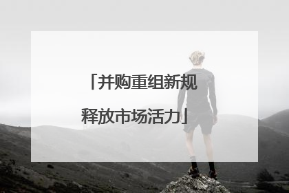 并购重组新规释放市场活力