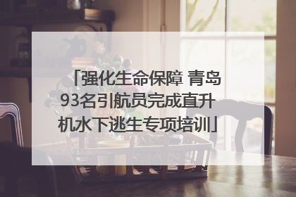 强化生命保障 青岛93名引航员完成直升机水下逃生专项培训