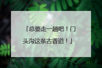 总要走一趟吧！门头沟这条古香道！