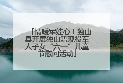 情暖军娃心！独山县开展独山籍现役军人子女“六一”儿童节慰问活动
