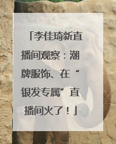 李佳琦新直播间观察：潮牌服饰、在“银发专属”直播间火了！