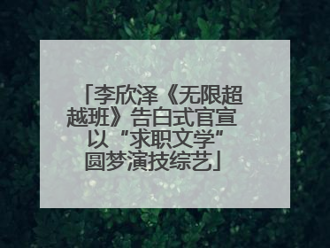 李欣泽《无限超越班》告白式官宣 以“求职文学”圆梦演技综艺
