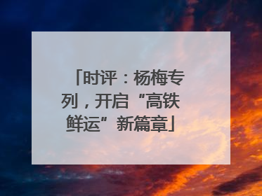 时评：杨梅专列，开启“高铁鲜运”新篇章