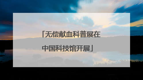 无偿献血科普展在中国科技馆开展