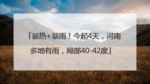 暴热+暴雨！今起4天，河南多地有雨，局部40-42度
