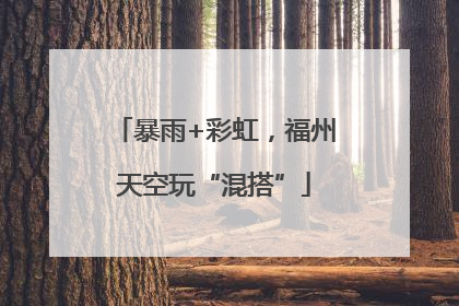 暴雨+彩虹，福州天空玩“混搭”