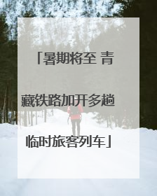 暑期将至 青藏铁路加开多趟临时旅客列车