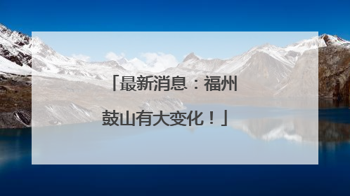 最新消息：福州鼓山有大变化！