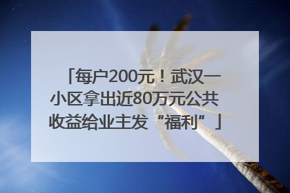 每户200元！武汉一小区拿出近80万元公共收益给业主发“福利”