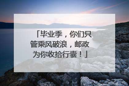 毕业季，你们只管乘风破浪，邮政为你收拾行囊！