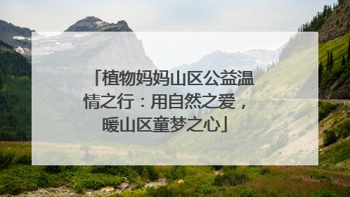 植物妈妈山区公益温情之行：用自然之爱，暖山区童梦之心