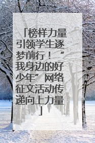 榜样力量引领学生逐梦前行！“我身边的好少年”网络征文活动传递向上力量