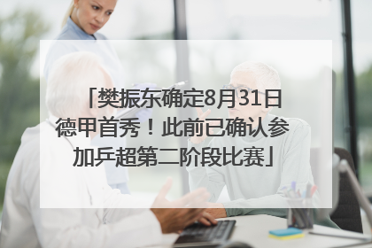 樊振东确定8月31日德甲首秀！此前已确认参加乒超第二阶段比赛