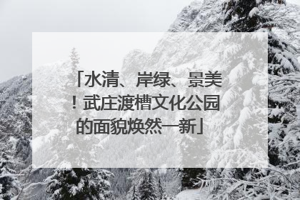 水清、岸绿、景美！武庄渡槽文化公园的面貌焕然一新