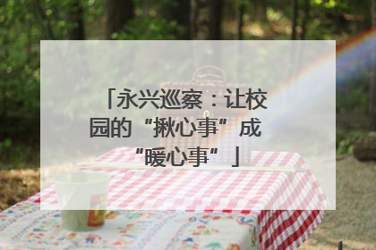 永兴巡察：让校园的“揪心事”成“暖心事”