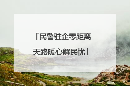 民警驻企零距离 天路暖心解民忧