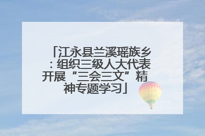 江永县兰溪瑶族乡：组织三级人大代表开展“三会三文”精神专题学习