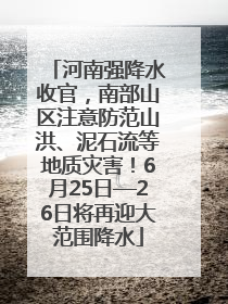 河南强降水收官，南部山区注意防范山洪、泥石流等地质灾害！6月25日—26日将再迎大范围降水