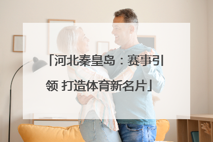 河北秦皇岛：赛事引领 打造体育新名片