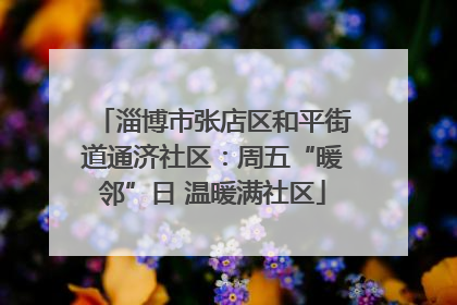 淄博市张店区和平街道通济社区：周五“暖邻”日 温暖满社区