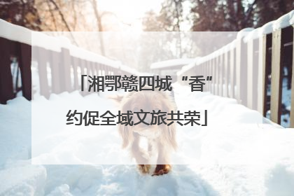 湘鄂赣四城“香”约促全域文旅共荣