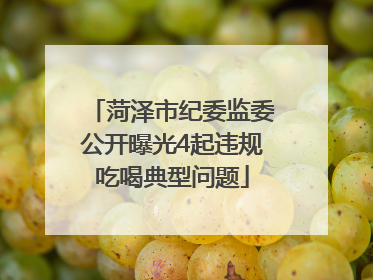 菏泽市纪委监委公开曝光4起违规吃喝典型问题