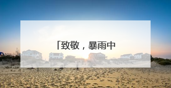 致敬，暴雨中的逆行者！