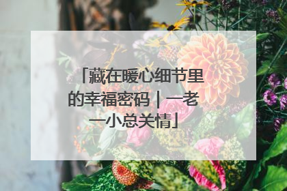 藏在暖心细节里的幸福密码｜一老一小总关情