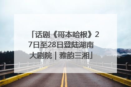 话剧《哥本哈根》27日至28日登陆湖南大剧院｜雅韵三湘